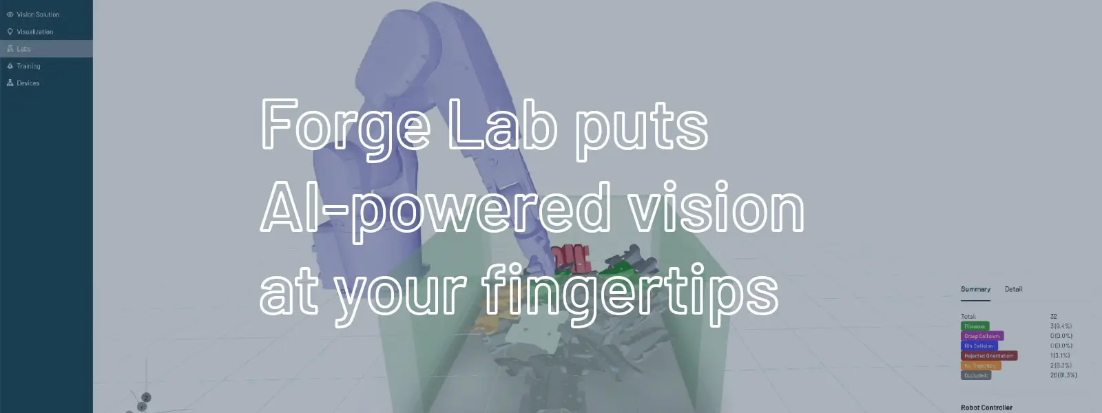 Forge Lab makes AI training and simulation for vision-guided robotics fast and accessible. Manufacturing engineers can receive ready vision programs and test their automation strategies.